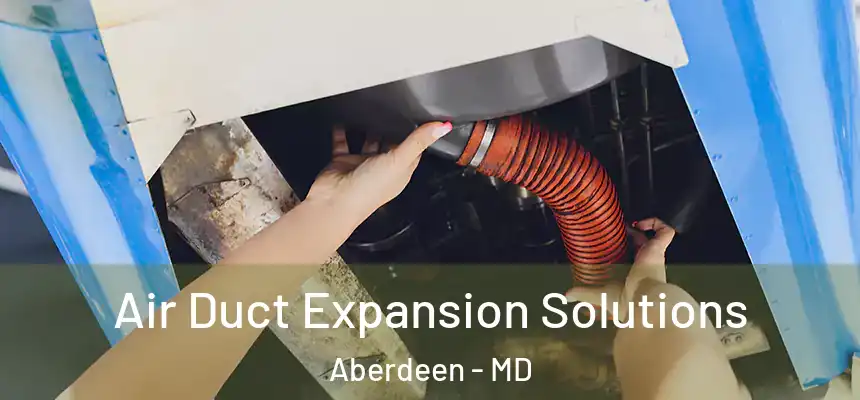 Air Duct Expansion Solutions Aberdeen - MD