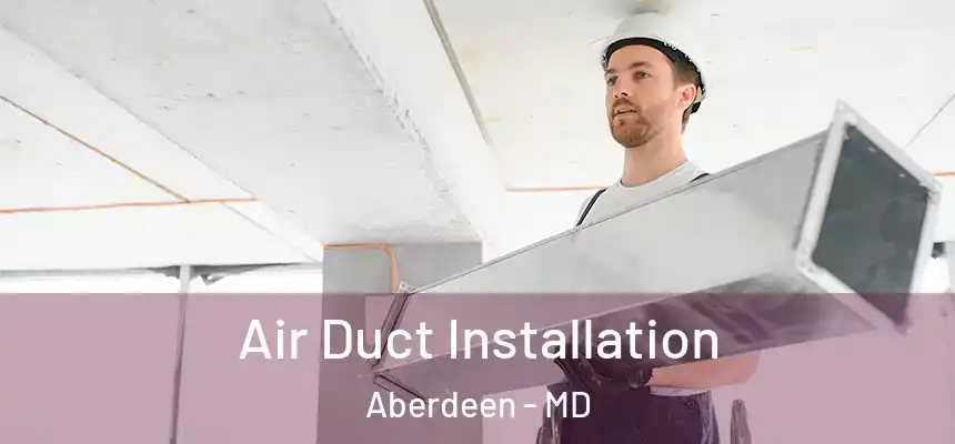 Air Duct Installation Aberdeen - MD
