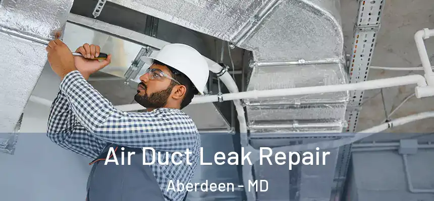 Air Duct Leak Repair Aberdeen - MD