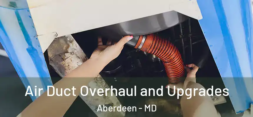 Air Duct Overhaul and Upgrades Aberdeen - MD