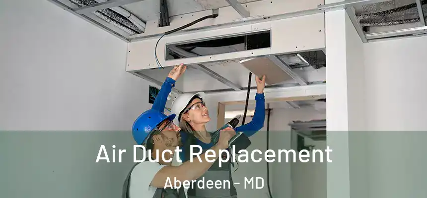  Air Duct Replacement Aberdeen - MD