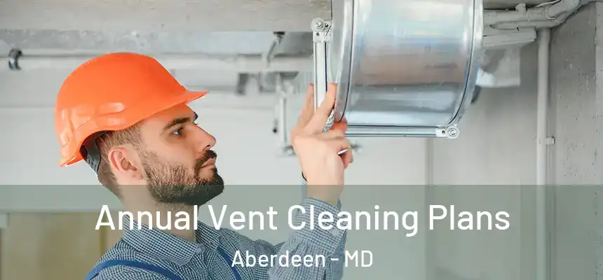  Annual Vent Cleaning Plans Aberdeen - MD