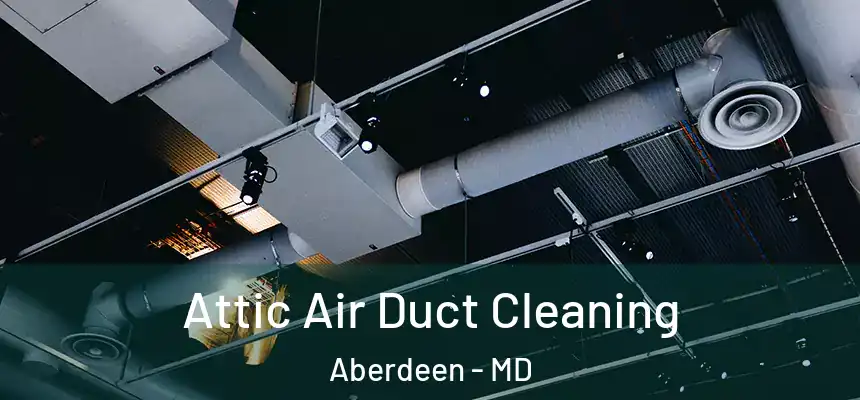 Attic Air Duct Cleaning Aberdeen - MD
