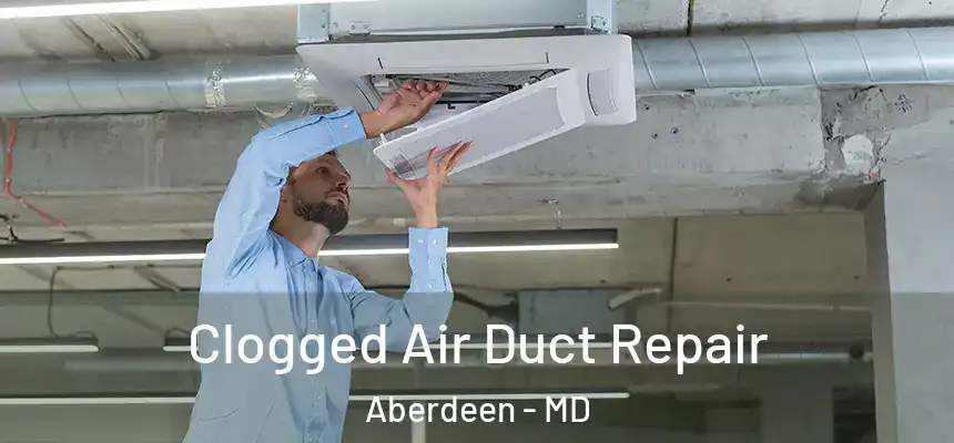 Clogged Air Duct Repair Aberdeen - MD