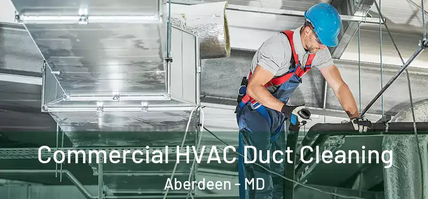 Commercial HVAC Duct Cleaning Aberdeen - MD