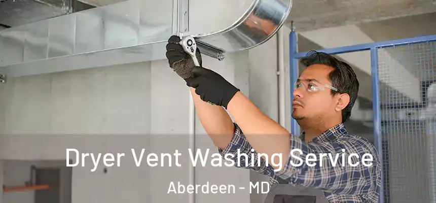 Dryer Vent Washing Service Aberdeen - MD
