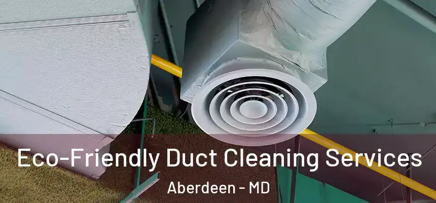 Eco-Friendly Duct Cleaning Services Aberdeen - MD
