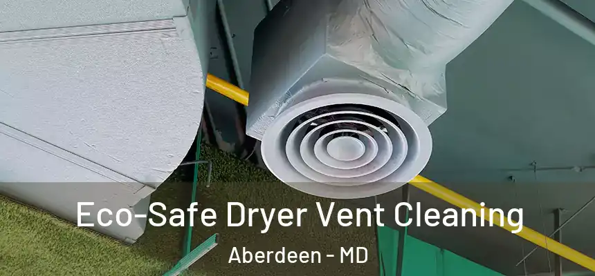  Eco-Safe Dryer Vent Cleaning Aberdeen - MD