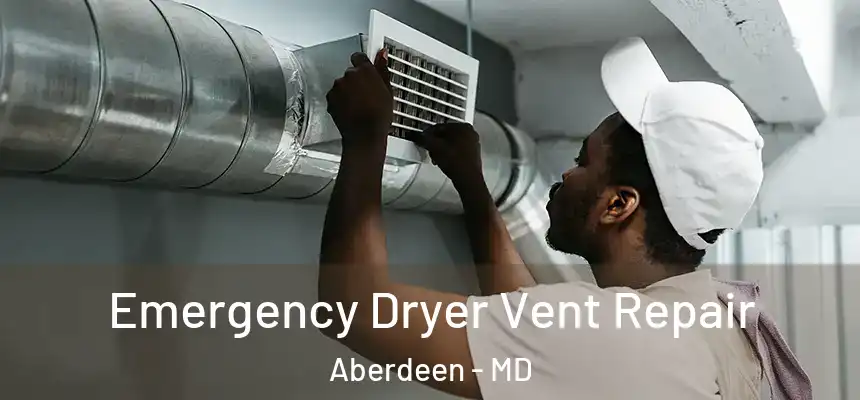 Emergency Dryer Vent Repair Aberdeen - MD