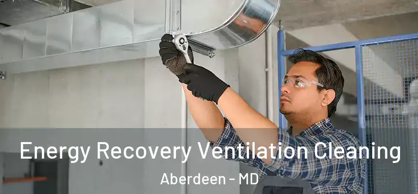  Energy Recovery Ventilation Cleaning Aberdeen - MD