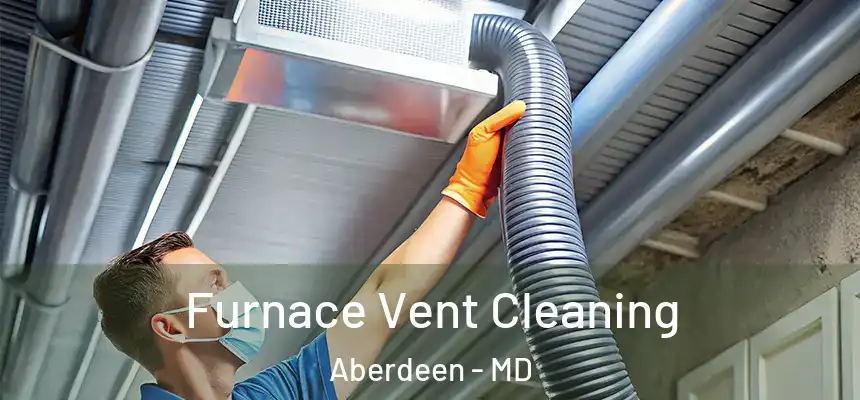 Furnace Vent Cleaning Aberdeen - MD