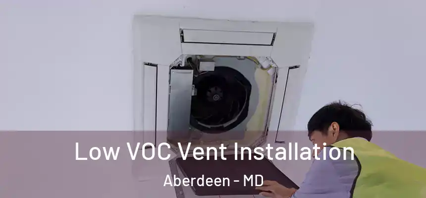 Low VOC Vent Installation Aberdeen - MD