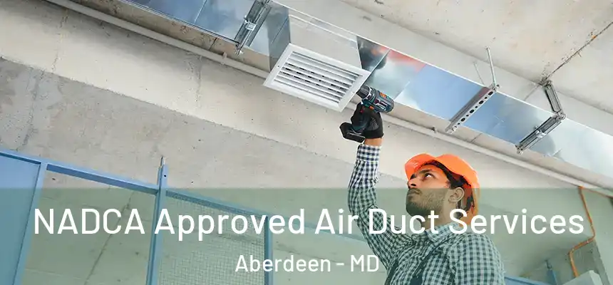 NADCA Approved Air Duct Services Aberdeen - MD