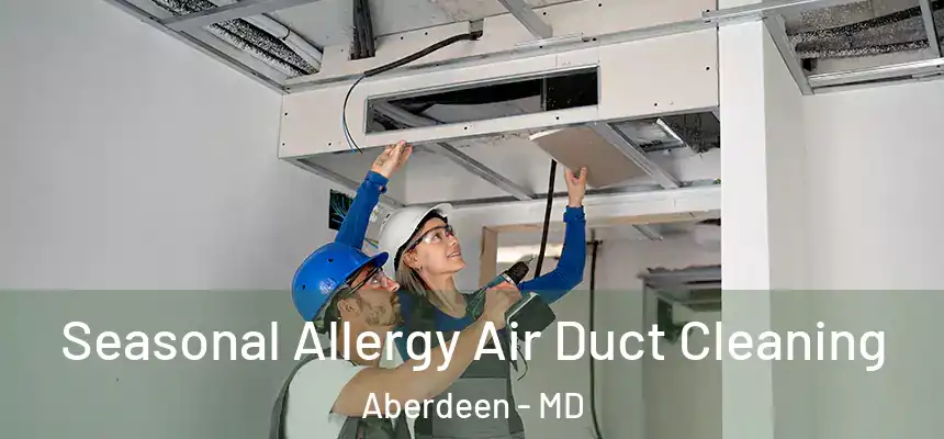 Seasonal Allergy Air Duct Cleaning Aberdeen - MD