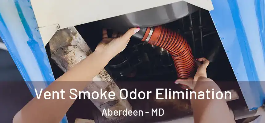 Vent Smoke Odor Elimination Aberdeen - MD