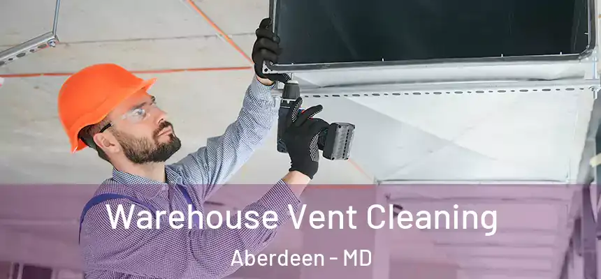  Warehouse Vent Cleaning Aberdeen - MD